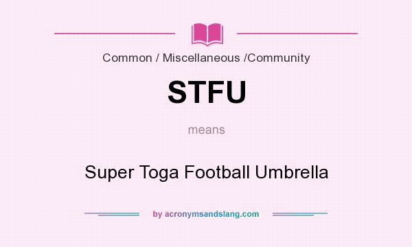 What does STFU mean? It stands for Super Toga Football Umbrella