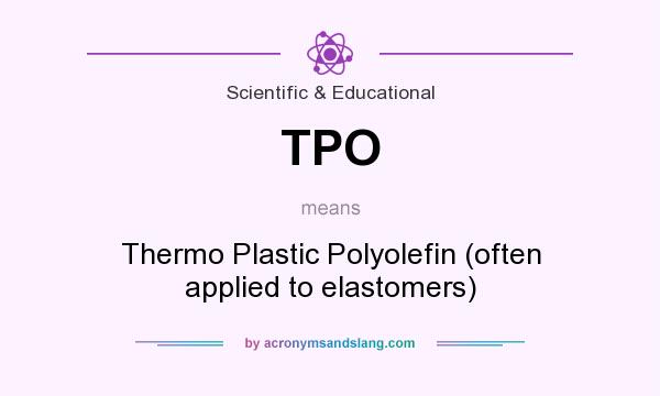 What does TPO mean? It stands for Thermo Plastic Polyolefin (often applied to elastomers)