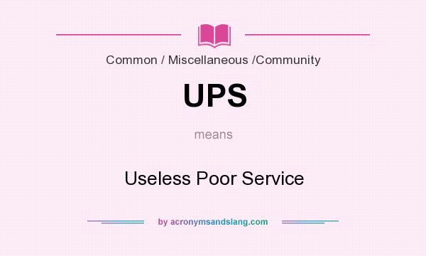 What does UPS mean? It stands for Useless Poor Service