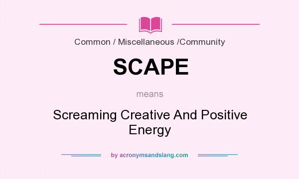 What does SCAPE mean? It stands for Screaming Creative And Positive Energy