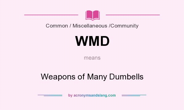 What does WMD mean? It stands for Weapons of Many Dumbells