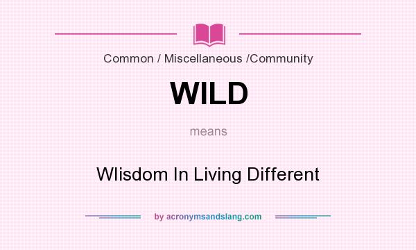 What does WILD mean? It stands for WIisdom In Living Different