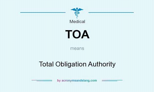 What does TOA mean? It stands for Total Obligation Authority