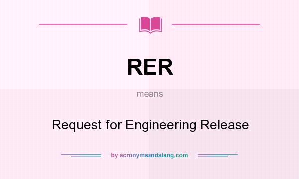 What does RER mean? It stands for Request for Engineering Release