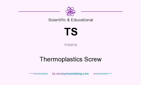 What does TS mean? It stands for Thermoplastics Screw