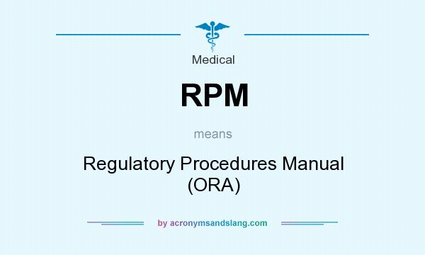 What does RPM mean? It stands for Regulatory Procedures Manual (ORA)