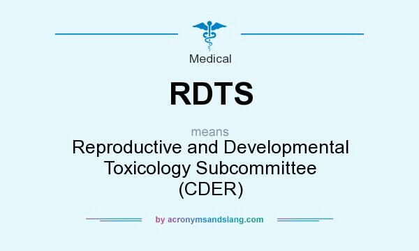 What does RDTS mean? It stands for Reproductive and Developmental Toxicology Subcommittee (CDER)