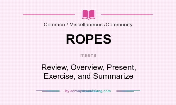 What does ROPES mean? It stands for Review, Overview, Present, Exercise, and Summarize