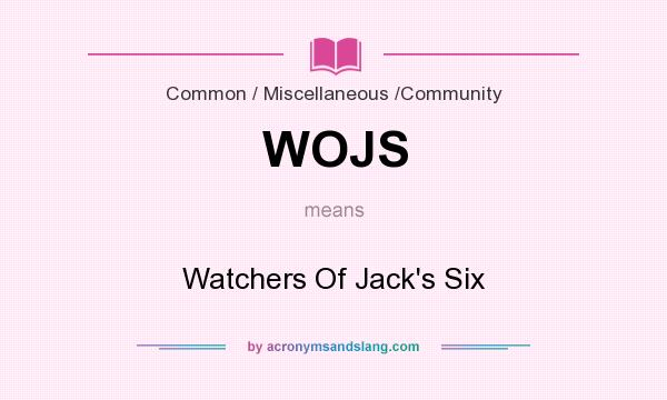 What does WOJS mean? It stands for Watchers Of Jack`s Six