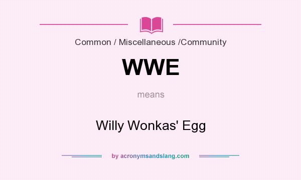 What does WWE mean? It stands for Willy Wonkas` Egg
