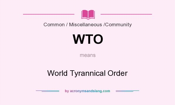 What does WTO mean? It stands for World Tyrannical Order