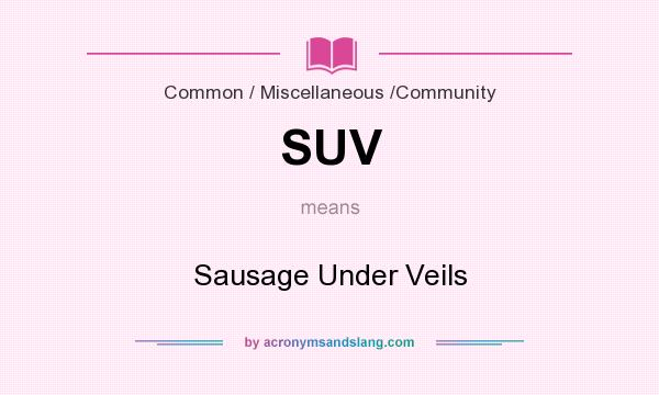 What does SUV mean? It stands for Sausage Under Veils