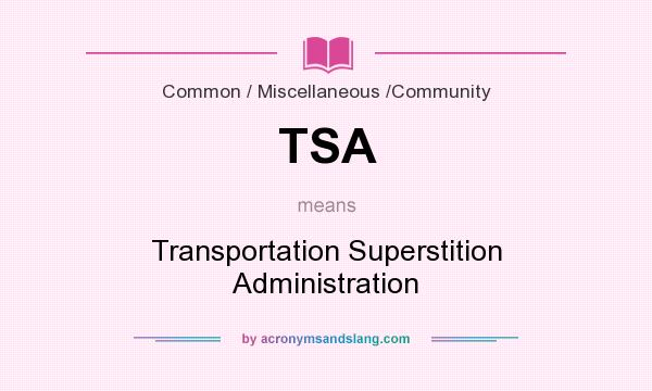 What does TSA mean? It stands for Transportation Superstition Administration