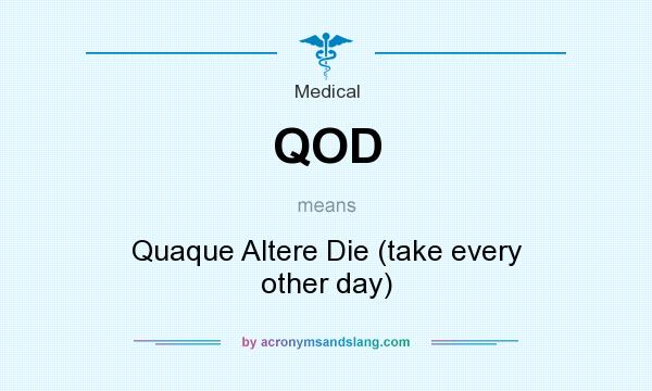 What does QOD mean? It stands for Quaque Altere Die (take every other day)