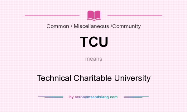 What does TCU mean? It stands for Technical Charitable University