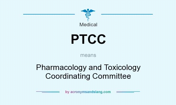 What does PTCC mean? It stands for Pharmacology and Toxicology Coordinating Committee