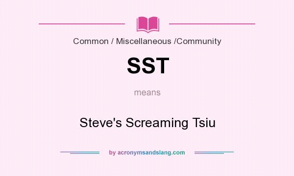 What does SST mean? It stands for Steve`s Screaming Tsiu