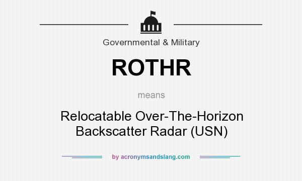 What does ROTHR mean? It stands for Relocatable Over-The-Horizon Backscatter Radar (USN)