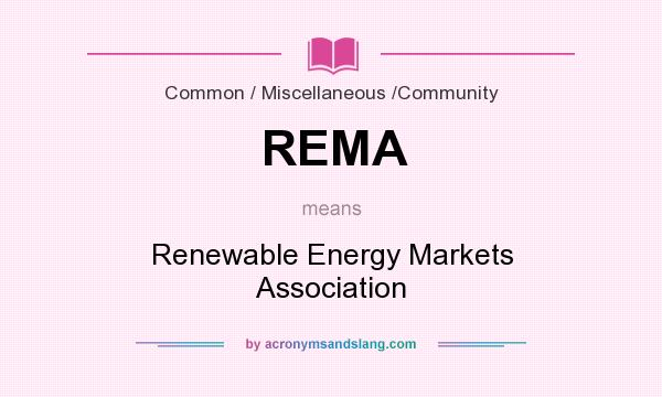 What does REMA mean? It stands for Renewable Energy Markets Association