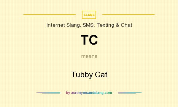 What does TC mean? It stands for Tubby Cat