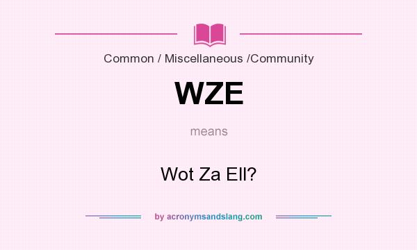 What does WZE mean? It stands for Wot Za Ell?