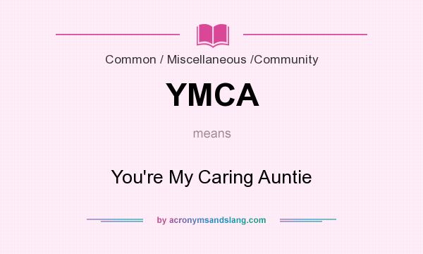 What does YMCA mean? It stands for You`re My Caring Auntie