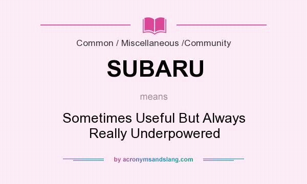 What does SUBARU mean? It stands for Sometimes Useful But Always Really Underpowered
