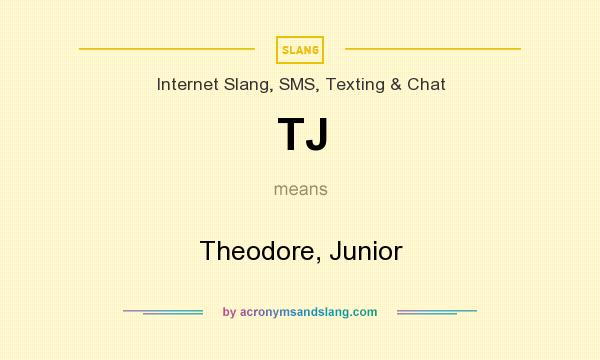 What does TJ mean? It stands for Theodore, Junior