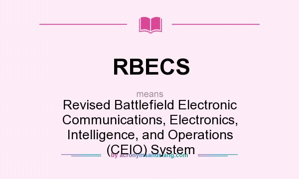 What does RBECS mean? It stands for Revised Battlefield Electronic Communications, Electronics, Intelligence, and Operations (CEIO) System