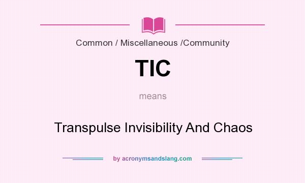 What does TIC mean? It stands for Transpulse Invisibility And Chaos