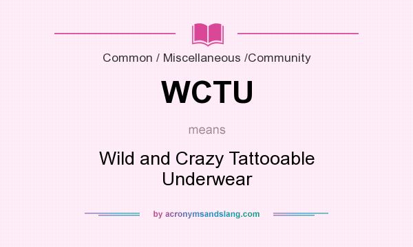 What does WCTU mean? It stands for Wild and Crazy Tattooable Underwear