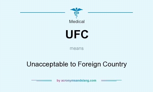 What does UFC mean? It stands for Unacceptable to Foreign Country