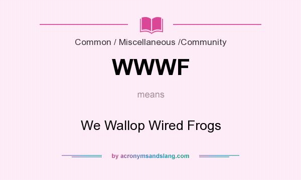 What does WWWF mean? It stands for We Wallop Wired Frogs