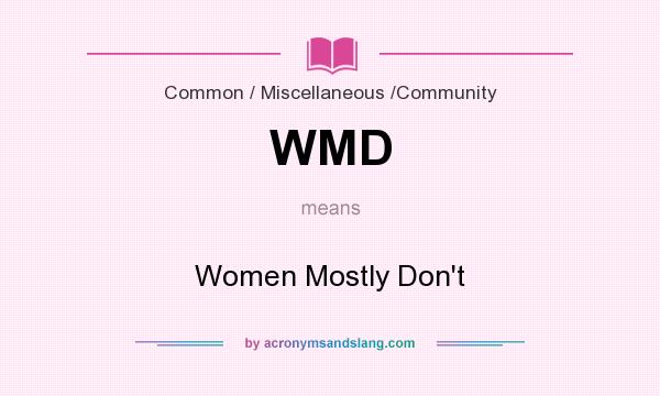 What does WMD mean? It stands for Women Mostly Don`t