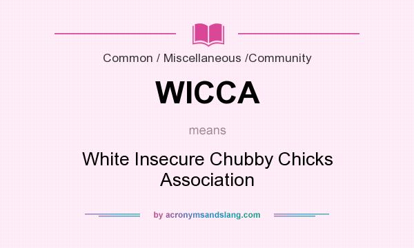 What does WICCA mean? It stands for White Insecure Chubby Chicks Association
