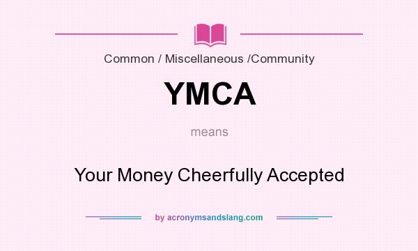 What does YMCA mean? It stands for Your Money Cheerfully Accepted