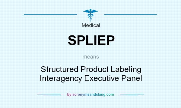 What does SPLIEP mean? It stands for Structured Product Labeling Interagency Executive Panel