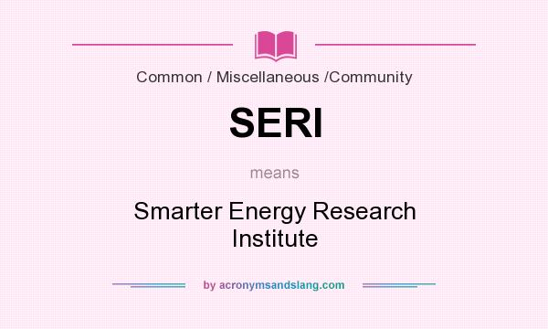 What does SERI mean? It stands for Smarter Energy Research Institute