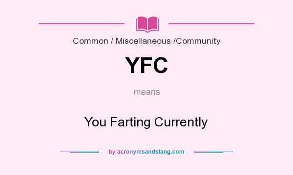 What does YFC mean? It stands for You Farting Currently