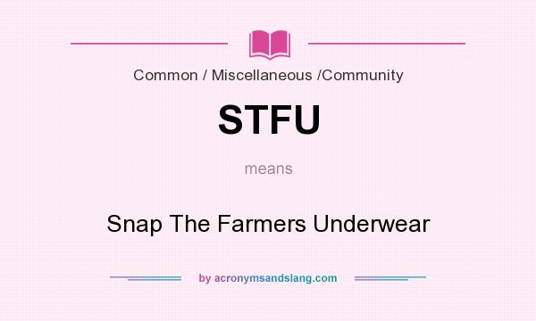 What does STFU mean? It stands for Snap The Farmers Underwear