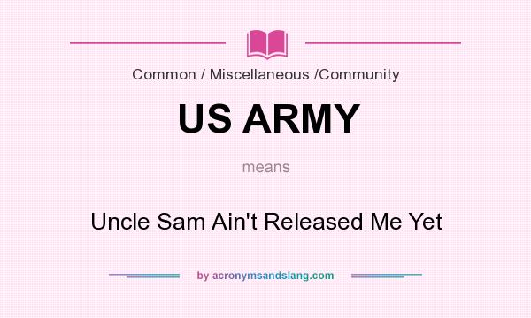 What does US ARMY mean? It stands for Uncle Sam Ain`t Released Me Yet