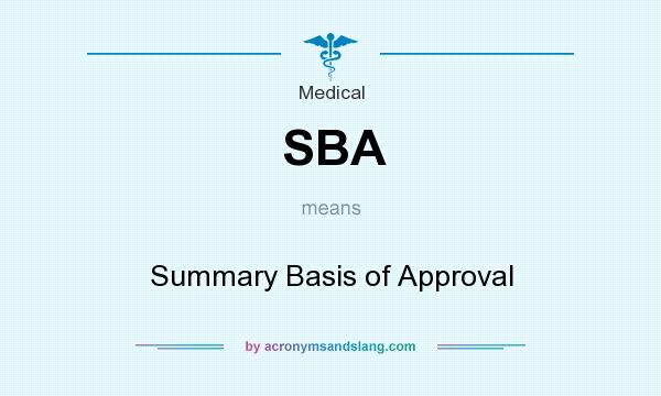 What does SBA mean? It stands for Summary Basis of Approval