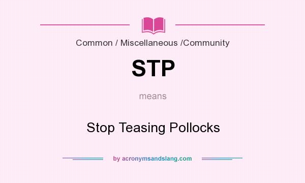 What does STP mean? It stands for Stop Teasing Pollocks