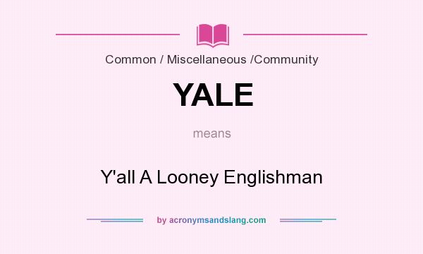 What does YALE mean? It stands for Y`all A Looney Englishman