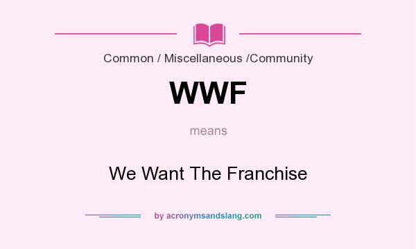 What does WWF mean? It stands for We Want The Franchise