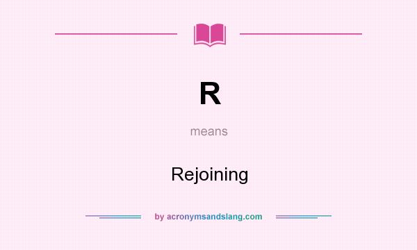 What does R mean? It stands for Rejoining