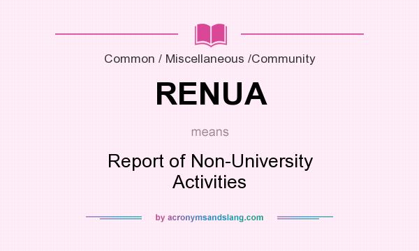 What does RENUA mean? It stands for Report of Non-University Activities