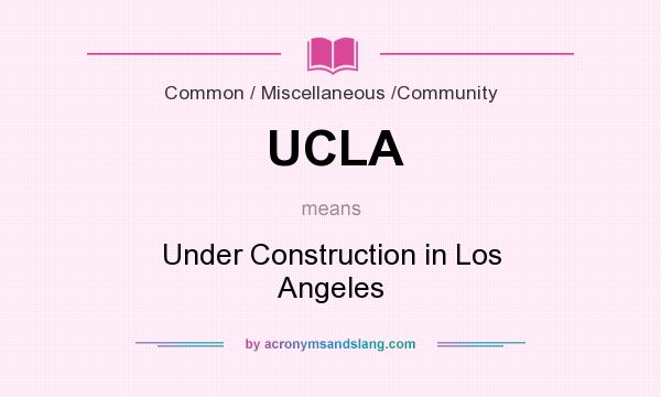 What does UCLA mean? It stands for Under Construction in Los Angeles
