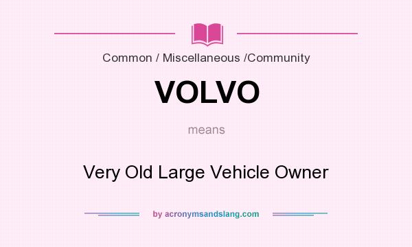 What does VOLVO mean? It stands for Very Old Large Vehicle Owner