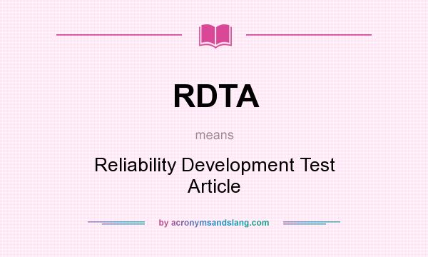 What does RDTA mean? It stands for Reliability Development Test Article
